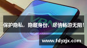 保护隐私，隐藏身份，尽情畅游无阻！